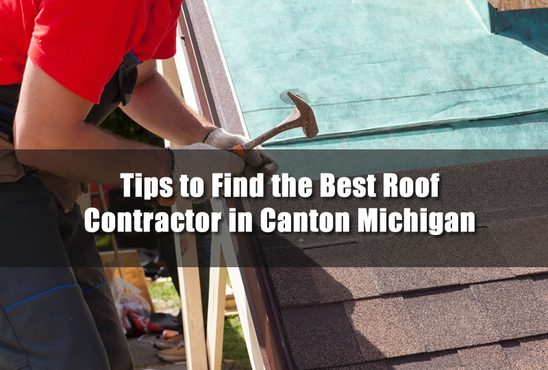 Tips to Find the Best Roof Contractor in Canton Michigan