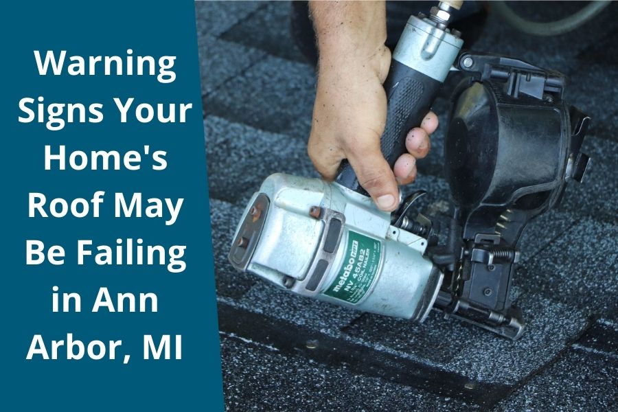 Warning Signs Your Home's Roof May Be Failing in Ann Arbor, MI