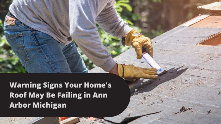 Warning Signs Your Home’s Roof May Be Failing in Ann Arbor Michigan