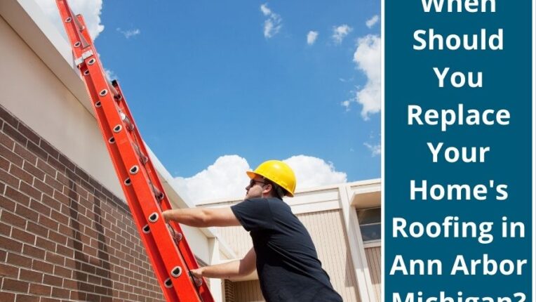 When Should You Replace Your Home’s Roofing in Ann Arbor Michigan?