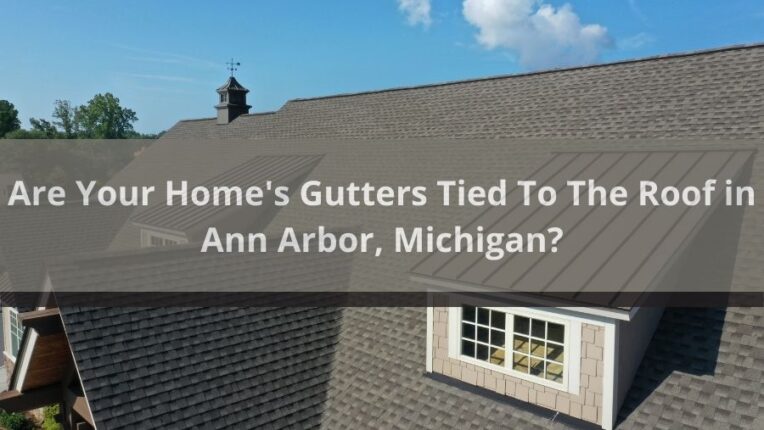 Are Your Home’s Gutters Tied To The Roof in Ann Arbor, Michigan?