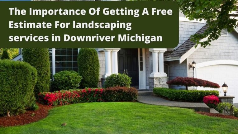 The Importance Of Getting A Free Estimate For Landscaping Services in Downriver Michigan
